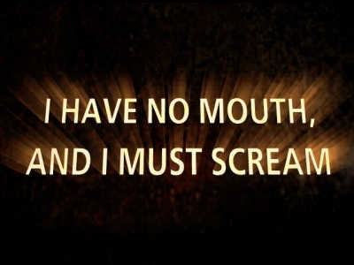 I Have No Mouth, and I Must Scream